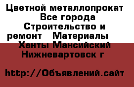 Цветной металлопрокат - Все города Строительство и ремонт » Материалы   . Ханты-Мансийский,Нижневартовск г.